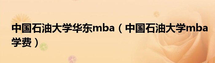 中国石油大学华东mba（中国石油大学mba学费）