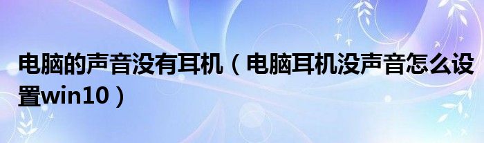 电脑的声音没有耳机（电脑耳机没声音怎么设置win10）