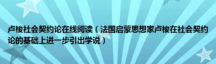 卢梭社会契约论在线阅读（法国启蒙思想家卢梭在社会契约论的基础上进一步引出学说）