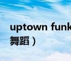 uptown funk舞蹈locking（uptown funk舞蹈）