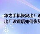 华为手机恢复出厂设置后如何恢复数据恢复（华为手机恢复出厂设置后如何恢复数据）