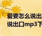 爱要怎么说出口mp3下载百度云（爱要怎么说出口mp3下载）