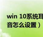 win 10系统耳机没有声音（win10耳机没声音怎么设置）