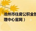 沧州市住房公积金管理中心官网查询（沧州市住房公积金管理中心官网）