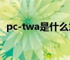 pc-twa是什么意思?（pc twa是什么意思）