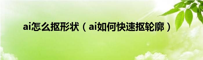 ai怎么抠形状（ai如何快速抠轮廓）