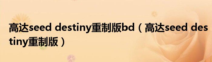 高达seed destiny重制版bd（高达seed destiny重制版）