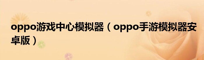 oppo游戏中心模拟器（oppo手游模拟器安卓版）