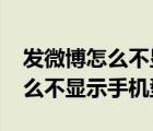 发微博怎么不显示手机型号2020（发微博怎么不显示手机型号）