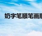 奶字笔顺笔画顺序图（奶字笔顺笔画顺序）