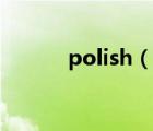 polish（说一说polish的简介）