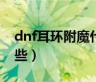 dnf耳环附魔什么好（dnf耳环附魔宝珠有哪些）