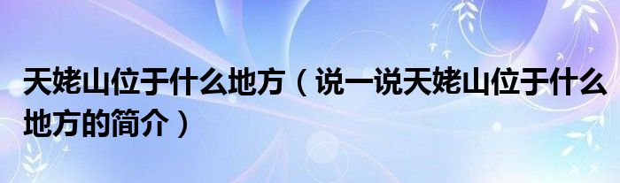 天姥山位于什么地方（说一说天姥山位于什么地方的简介）