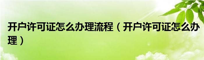 开户许可证怎么办理流程（开户许可证怎么办理）