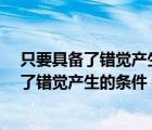 只要具备了错觉产生的条件是（怎样理解 ldquo 只要具备了错觉产生的条件 错觉必然产生 rdquo）