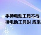 手持电动工具不得（如果工作场地潮湿 为避免触电 使用手持电动工具时 应采取什么措施）