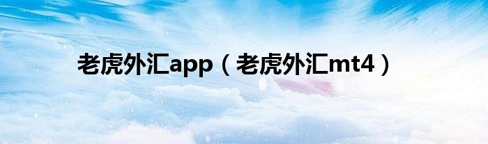 老虎外汇app（老虎外汇mt4）