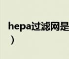 hepa过滤网是什么东西（hepa过滤网是什么）