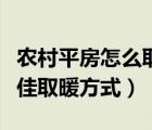 农村平房怎么取暖比较经济实惠（农村平房最佳取暖方式）