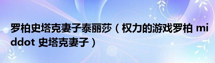 罗柏史塔克妻子泰丽莎（权力的游戏罗柏 middot 史塔克妻子）