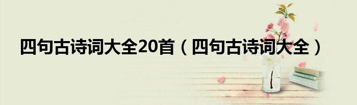 四句古诗词大全20首（四句古诗词大全）