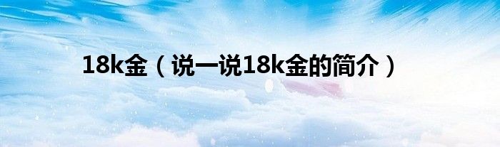 18k金（说一说18k金的简介）