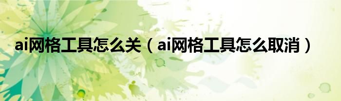 ai网格工具怎么关（ai网格工具怎么取消）