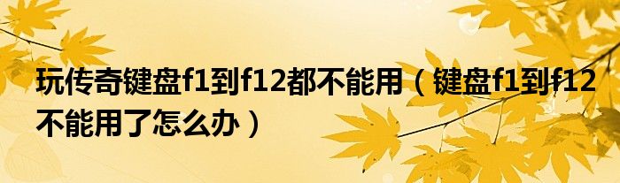 玩传奇键盘f1到f12都不能用（键盘f1到f12不能用了怎么办）