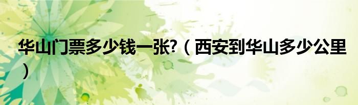 华山门票多少钱一张?（西安到华山多少公里）