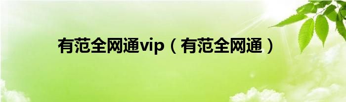 有范全网通vip（有范全网通）