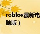 roblox最新电脑版下载（roblox怎么下载电脑版）