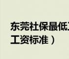 东莞社保最低工资标准2019（东莞社保最低工资标准）