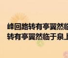 峰回路转有亭翼然临于泉上者醉翁亭也是什么意思（峰回路转有亭翼然临于泉上者醉翁亭也什么意思）