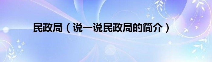 民政局（说一说民政局的简介）