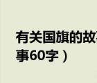 有关国旗的故事60字怎么写（有关国旗的故事60字）