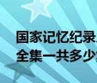 国家记忆纪录片全集63集（国家记忆纪录片全集一共多少集）