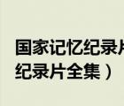 国家记忆纪录片2021年视频（国家记忆2016纪录片全集）