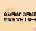 企业网站作为网络营销工具主要有哪些特点（基于企业网站的销售 实质上是一种什么形式）