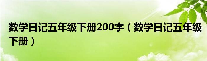 数学日记五年级下册200字（数学日记五年级下册）