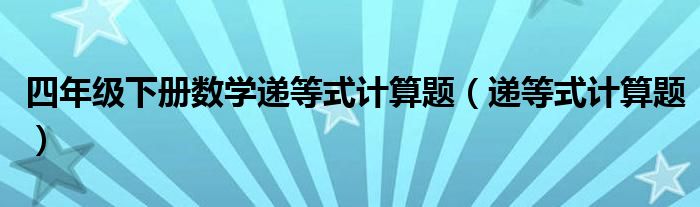 四年级下册数学递等式计算题（递等式计算题）