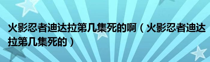 火影忍者迪达拉第几集死的啊（火影忍者迪达拉第几集死的）