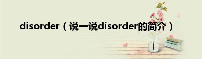 disorder（说一说disorder的简介）