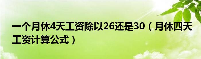 一个月休4天工资除以26还是30（月休四天工资计算公式）