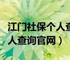 江门社保个人查询网上查询（广东江门社保个人查询官网）