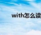 with怎么读英语发音（with怎么读）