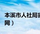 本溪市人社局官网最新消息（本溪市人社局官网）