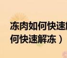 冻肉如何快速解冻?根本不用热水泡（冻肉如何快速解冻）