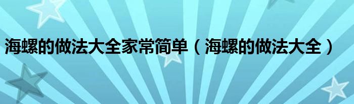 海螺的做法大全家常简单（海螺的做法大全）