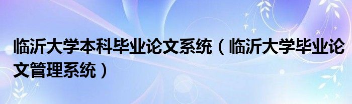 临沂大学本科毕业论文系统（临沂大学毕业论文管理系统）