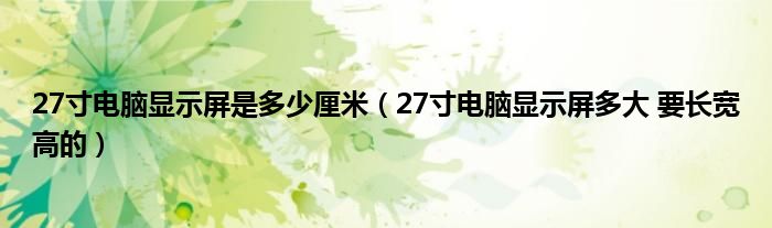 27寸电脑显示屏是多少厘米（27寸电脑显示屏多大 要长宽高的）